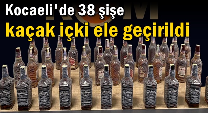 Kocaeli'de 38 şişe kaçak içki ele geçirildi