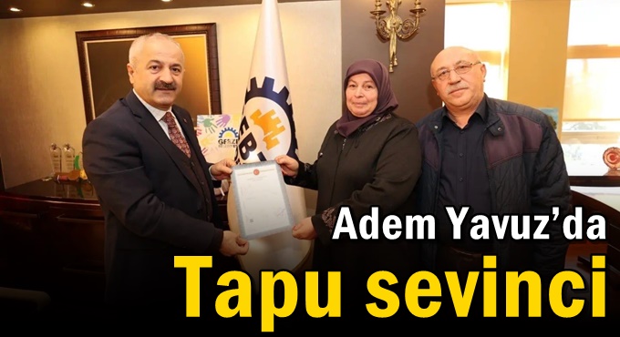 Adem Yavuz’da İlk Tapu Başkan Büyükgöz’den
