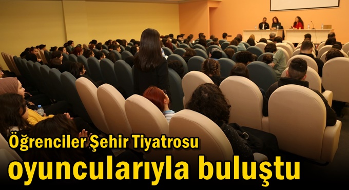 Öğrenciler Şehir Tiyatrosu oyuncularıyla buluştu