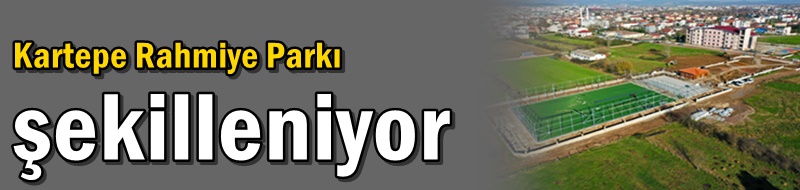 Kartepe Rahmiye Parkı şekilleniyor