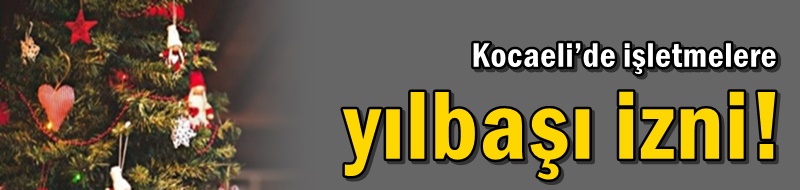 Kocaeli’de işletmelere yılbaşı izni!