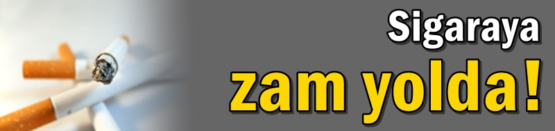 Sigaraya zam yolda!