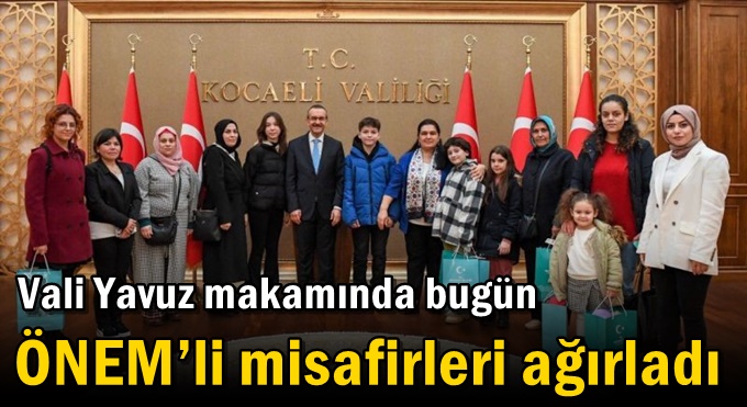 Vali Yavuz makamında bugün ÖNEM’li misafirleri ağırladı