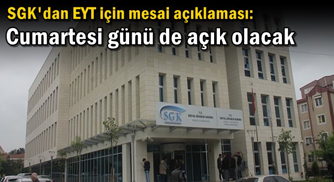 SGK'dan EYT için mesai açıklaması: Cumartesi günü de açık olacak
