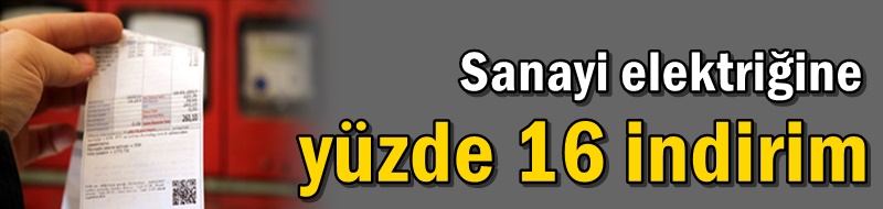 Sanayi elektriğine yüzde 16 indirim