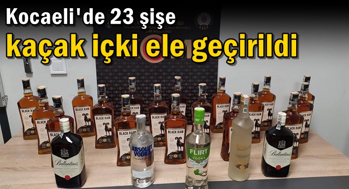 Kocaeli'de 23 şişe kaçak içki ele geçirildi