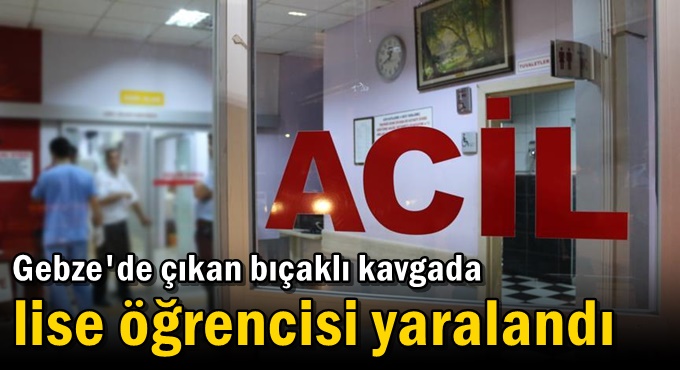 Gebze'de çıkan bıçaklı kavgada lise öğrencisi yaralandı