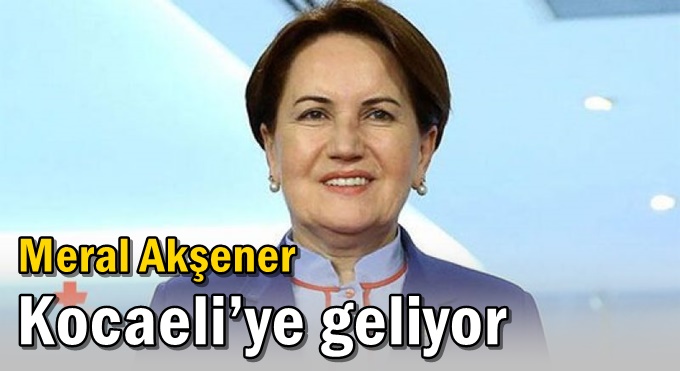 Meral Akşener Kocaeli’ye geliyor