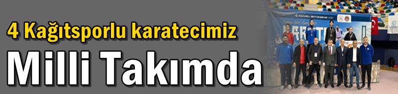 4 Kağıtsporlu karatecimiz Milli Takımda
