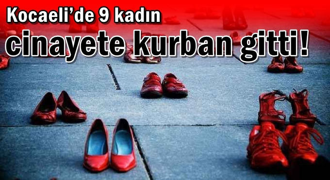 Kocaeli’de 9 kadın cinayete kurban gitti!