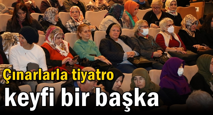 Çınarlarla tiyatro keyfi bir başka