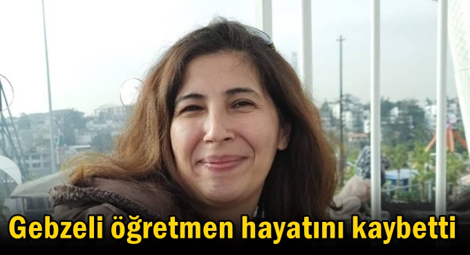 Gebzeli öğretmen hayatını kaybetti