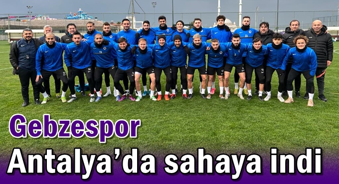 Gebzespor Antalya’da sahaya indi