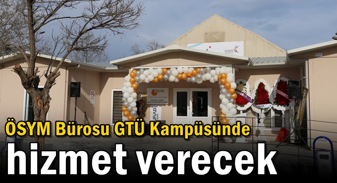 ÖSYM Bürosu GTÜ Kampüsünde Hizmet Verecek