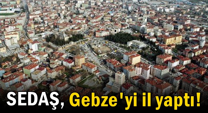 SEDAŞ, Gebze'yi il yaptı!