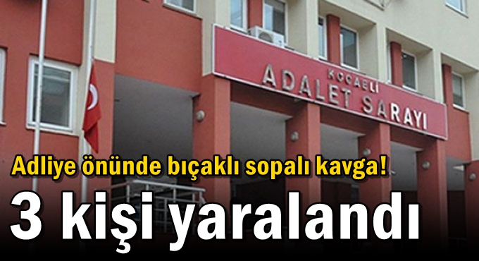 Adliye önünde bıçaklı sopalı kavga! 3 kişi yaralandı
