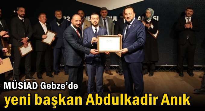 MÜSİAD Gebze’de yeni başkan Abdulkadir Anık