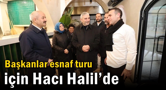 Başkanlar esnaf turu  için Hacı Halil’de