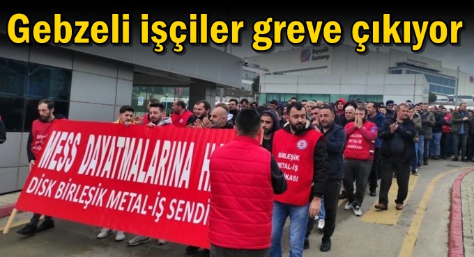 Gebzeli işçiler greve çıkıyor