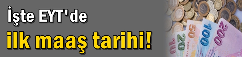 İşte EYT'de ilk maaş tarihi!