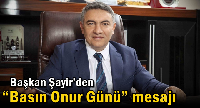Başkan Şayir’den “Basın Onur Günü” mesajı