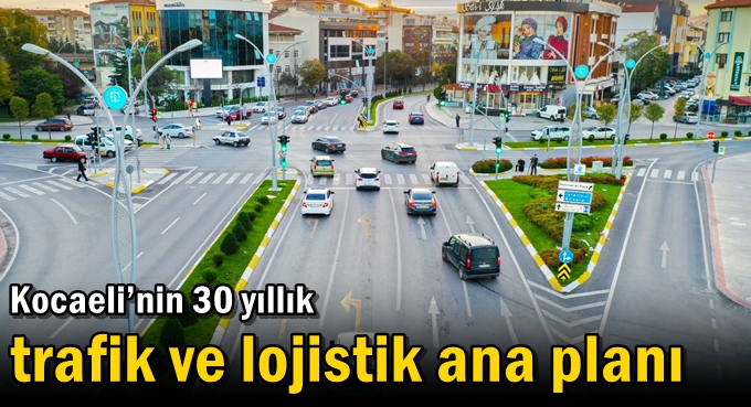 Kocaeli’nin 30 yıllık trafik ve lojistik ana planı