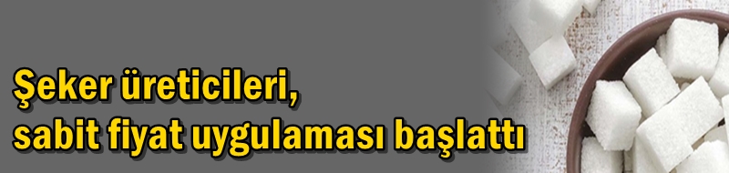 Şeker üreticileri, sabit fiyat uygulaması başlattı
