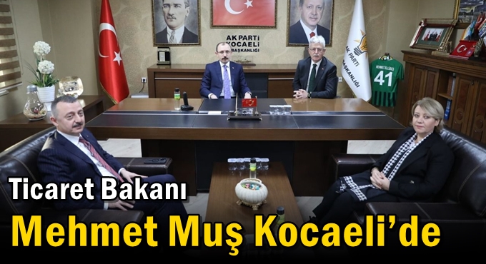 Ticaret Bakanı Mehmet Muş Kocaeli’de