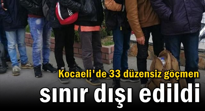 Kocaeli'de 33 düzensiz göçmen sınır dışı edildi