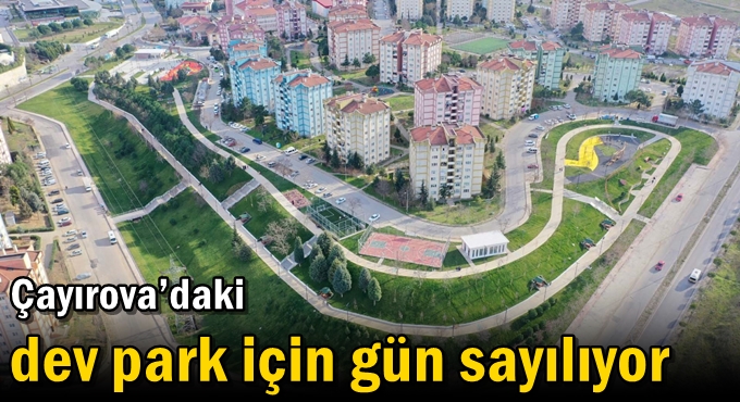 Çayırova’daki dev park için gün sayılıyor