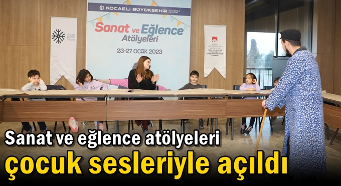Sanat ve eğlence atölyeleri çocuk sesleriyle açıldı
