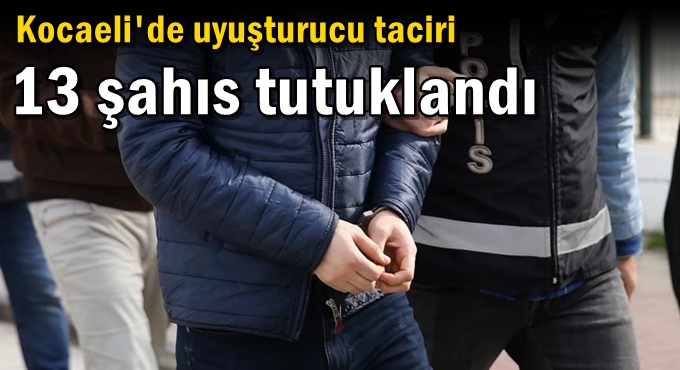 Kocaeli'de uyuşturucu taciri 13 şahıs tutuklandı