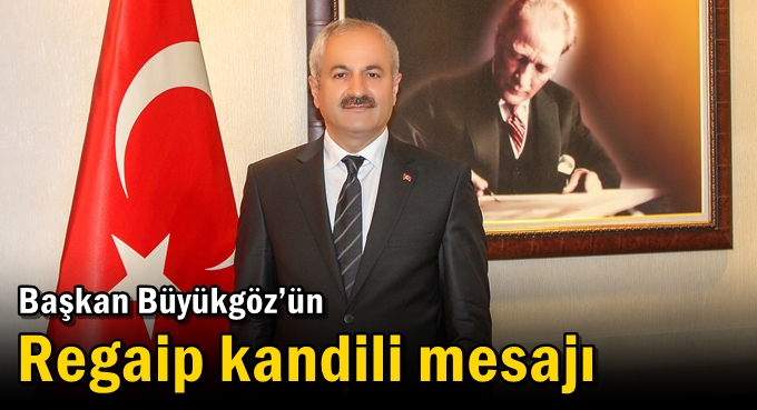 Başkan Büyükgöz’ün  Regaip Kandili Mesajı