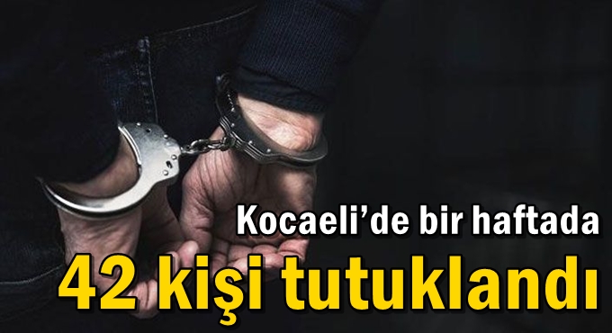 Kocaeli’de bir haftada 42 kişi tutuklandı