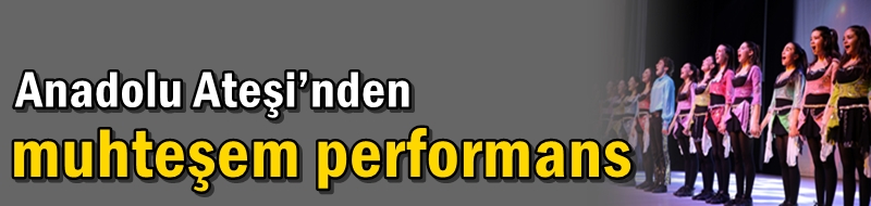 Anadolu Ateşi’nden muhteşem performans