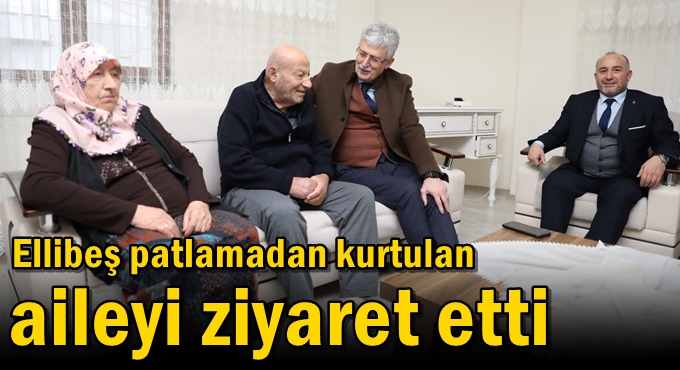 Ellibeş patlamadan kurtulan aileyi ziyaret etti