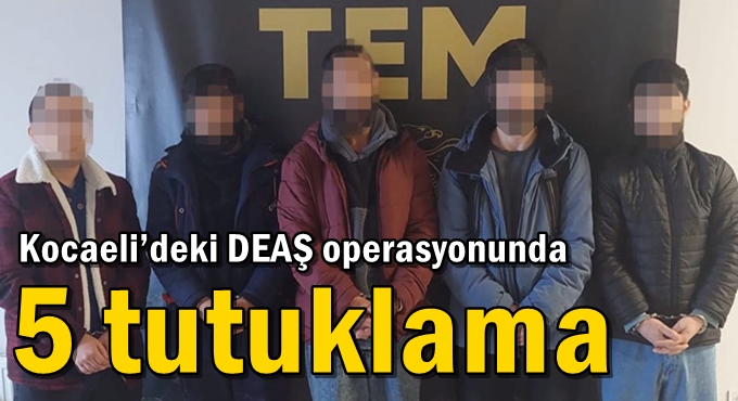 Kocaeli’deki DEAŞ operasyonunda 5 tutuklama!