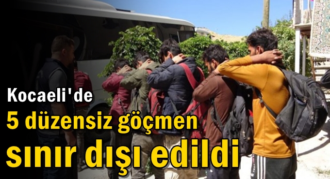 Kocaeli'de 5 düzensiz göçmen sınır dışı edildi