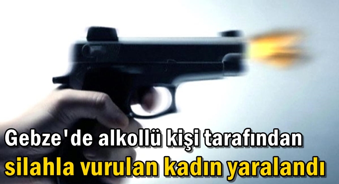 Gebze'de alkollü kişi tarafından silahla vurulan kadın yaralandı