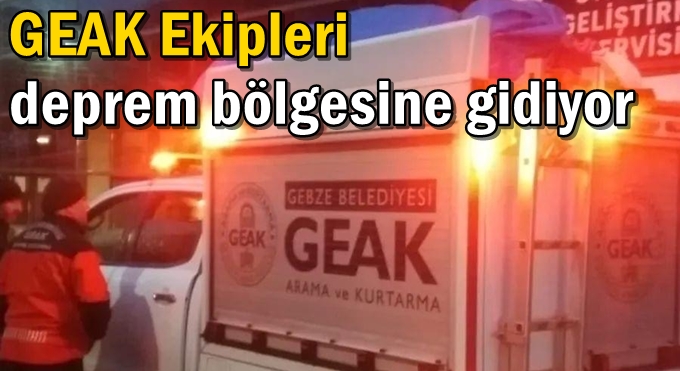 GEAK Ekipleri Deprem Bölgesine Gidiyor