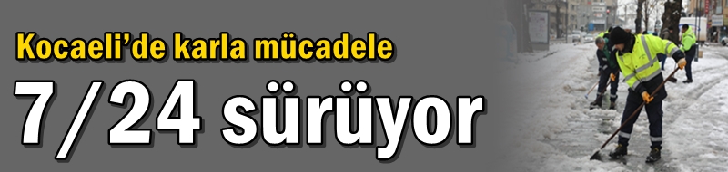 Kocaeli’de karla mücadele 7/24 sürüyor