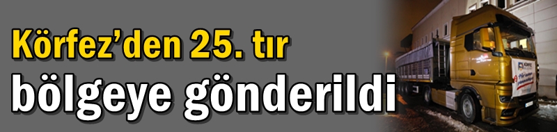 Körfez’den 25. tır bölgeye gönderildi