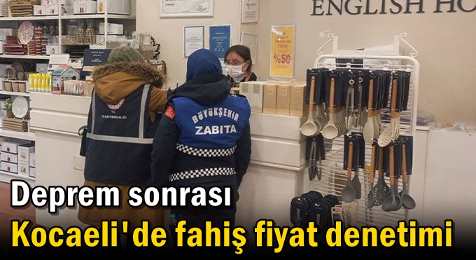 Deprem sonrası Kocaeli'de fahiş fiyat denetimi
