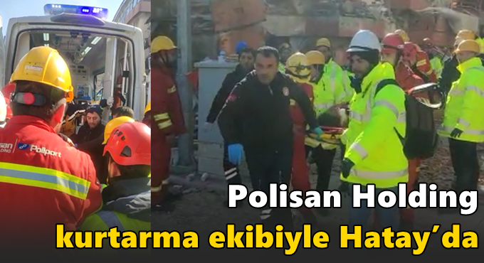 Polisan Holding kurtarma ekibiyle Hatay’da