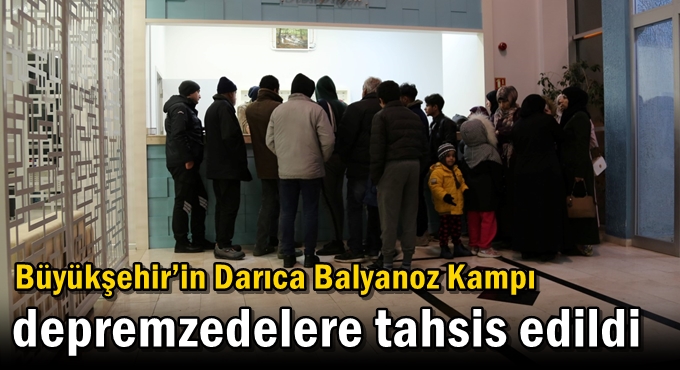 Büyükşehir’in Darıca Balyanoz Kampı depremzedelere tahsis edildi