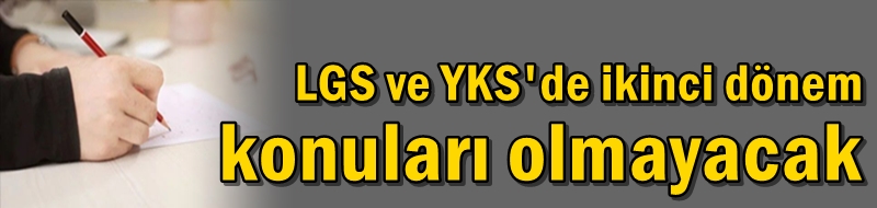 LGS ve YKS'de ikinci dönem konuları olmayacak
