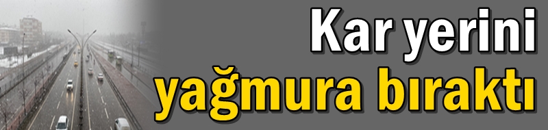 Kar yerini yağmura bıraktı