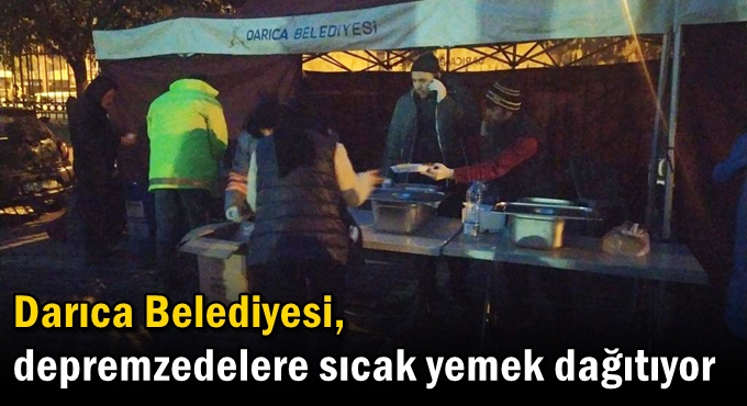 Darıca Belediyesi, depremzedelere sıcak yemek dağıtıyor