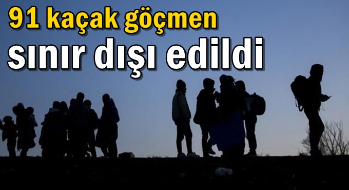 91 kaçak göçmen sınır dışı edildi