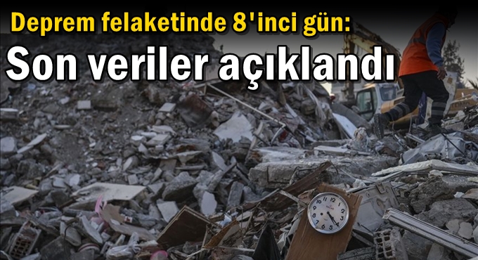 Deprem felaketinde 8'inci gün: Son veriler açıklandı